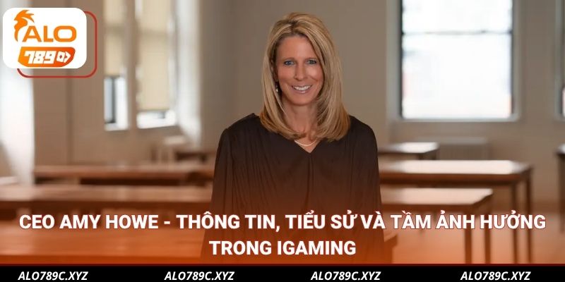 CEO Amy Howe - Thông tin, tiểu sử và tầm ảnh hưởng trong iGaming