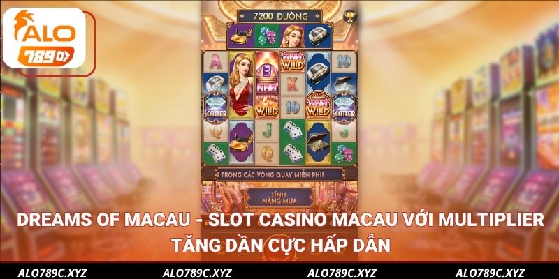 Dreams of Macau - Slot casino Macau với multiplier tăng dần cực hấp dẫn