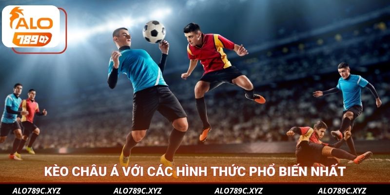 Kèo Châu Á với các hình thức phổ biến nhất