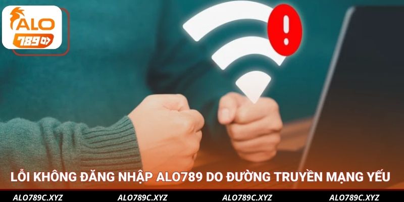 Lỗi không đăng nhập Alo789 do đường truyền mạng yếu 