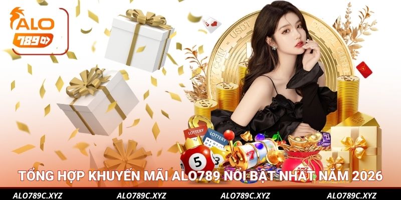 Tổng hợp khuyến mãi Alo789 nổi bật nhất năm 2026